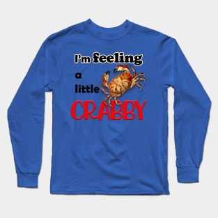 I'M FEELING A LITTLE CRABBY Long Sleeve T-Shirt